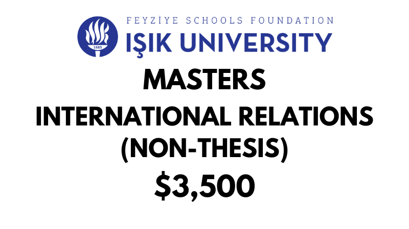Master of International Relations (Non-Thesis) at Isik University: Tuition: $3,500 USD Entire Program (After Scholarship)