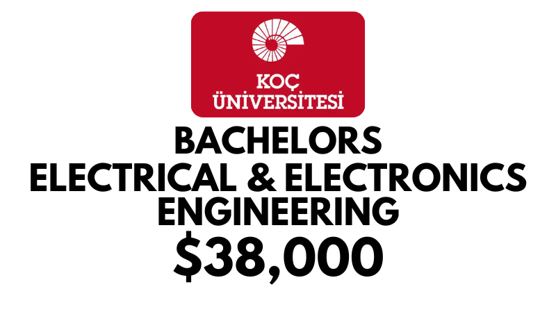 Bachelor of  Electrical & Electronics Engineering at Koc University: Tuition Fee: $38,000/year (Scholarship Available)