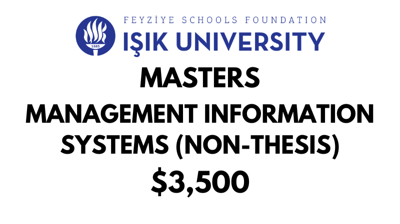Master of Science - Management Information Systems (Non-Thesis) at Isik University: Tuition: $3,500 USD Entire Program (After Scholarship)