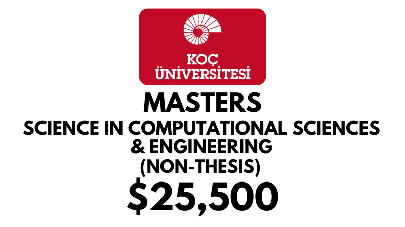 Masters of Science in Computational Sciences and Engineering Non-Thesis at Koc University: Tuition Fee: $25,500/year (Scholarship Available)