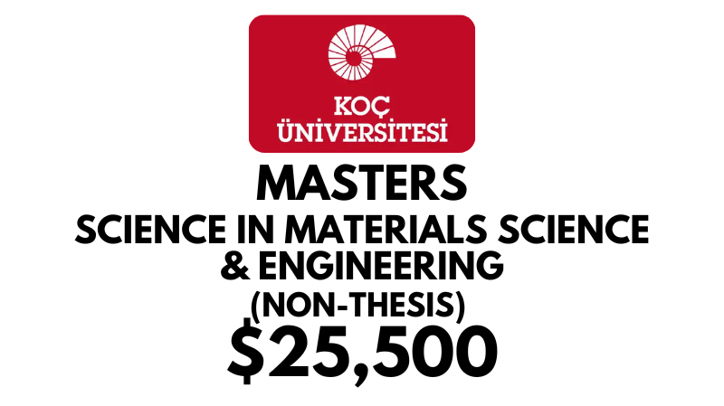 Master of Science in Materials Science and Engineering Non-Thesis at Koc University: Tuition Fee: $25,500/year (Scholarship Available)