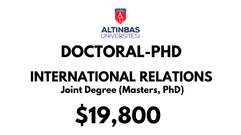 Doctoral - PhD in International Relations Joint Degree (Masters, PhD) at Altinbas University: Tuition: $19.800 USD Entire Program (Scholarship Available)