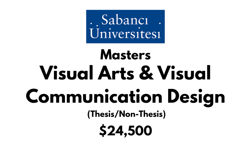 Master of Arts in Visual Arts & Visual Communication Design (Thesis/Non-Thesis) at Sabanci University: Tuition: $24500 USD Entire Program (Scholarship Available)