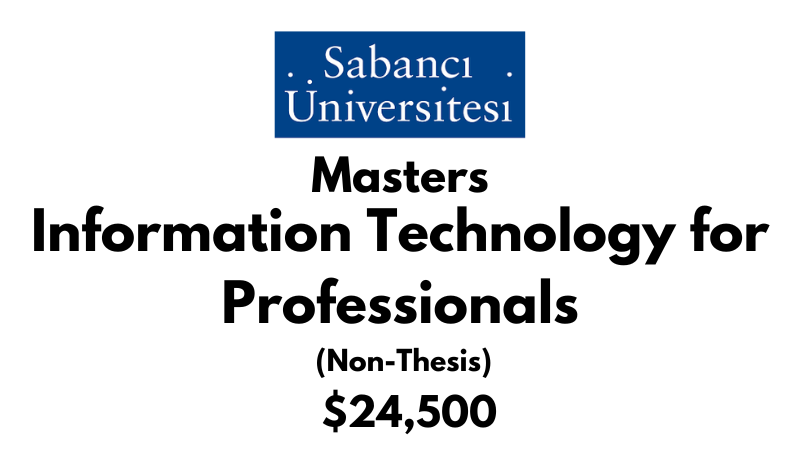 Master of Science - Information Technology for Professionals (Non-Thesis) at Sabanci University: Tuition: $24500 USD Entire Program