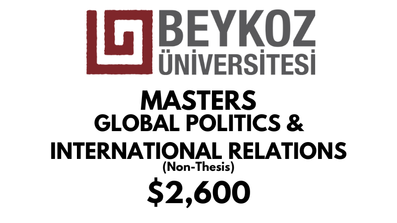 Master in Global Politics & International Relations (Non-Thesis) at Beykoz University: Tuition: $2,600 USD Entire Program (After Scholarship)